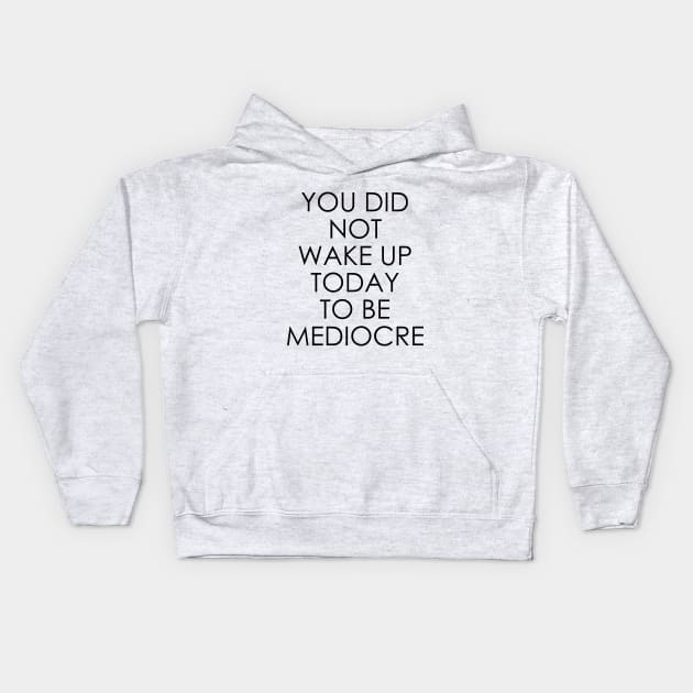 You Did Not Wake Up Today to Be Mediocre Kids Hoodie by Oyeplot